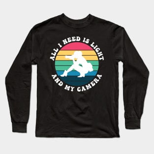 All I Need Is Light And My Camera Long Sleeve T-Shirt